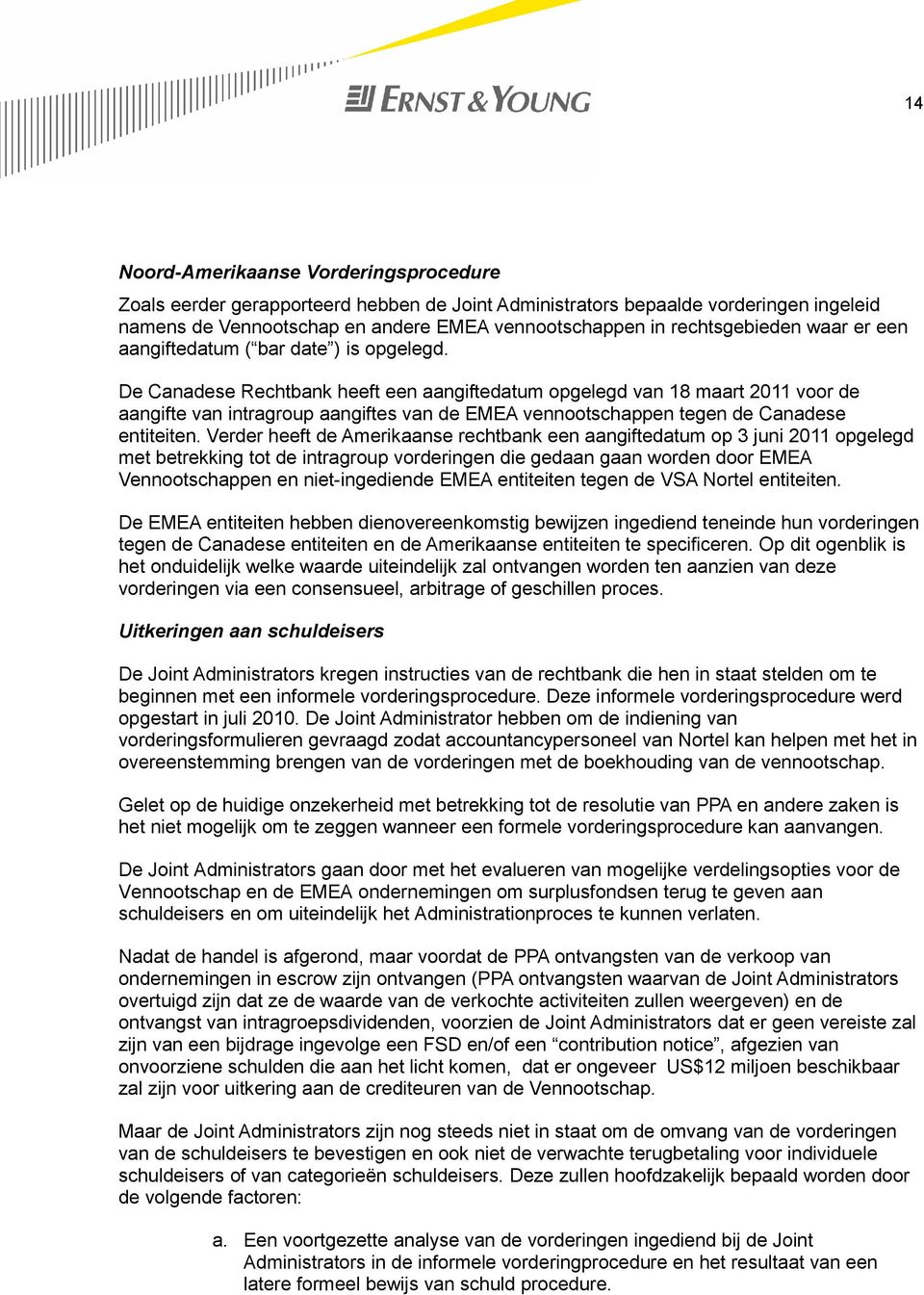 De Canadese Rechtbank heeft een aangiftedatum opgelegd van 18 maart 2011 voor de aangifte van intragroup aangiftes van de EMEA vennootschappen tegen de Canadese entiteiten.