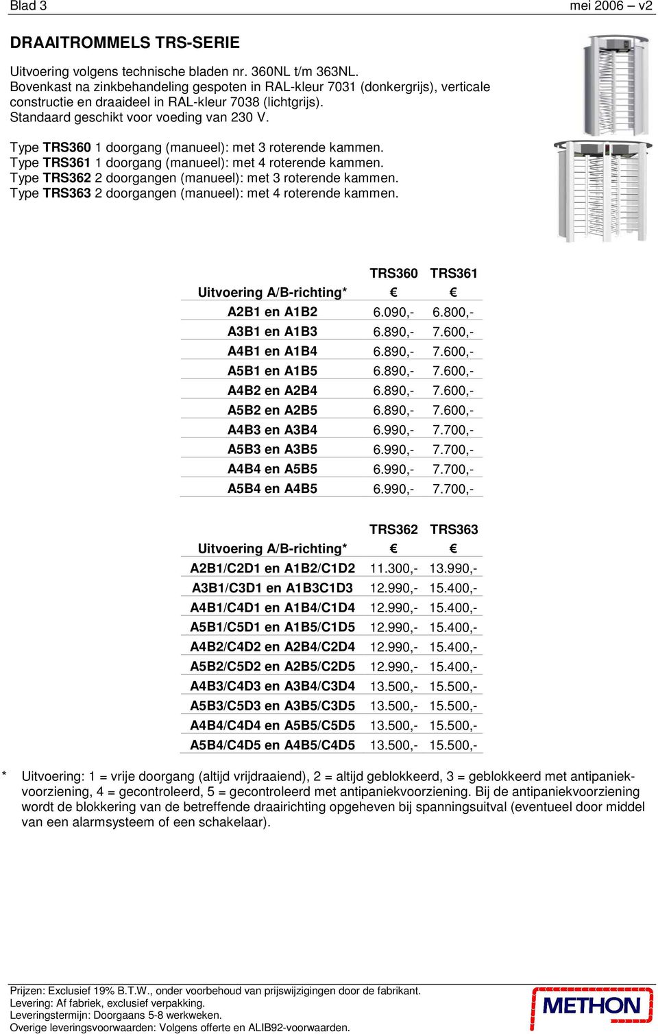 Type TRS360 1 doorgang (manueel): met 3 roterende kammen. Type TRS361 1 doorgang (manueel): met 4 roterende kammen. Type TRS362 2 doorgangen (manueel): met 3 roterende kammen.