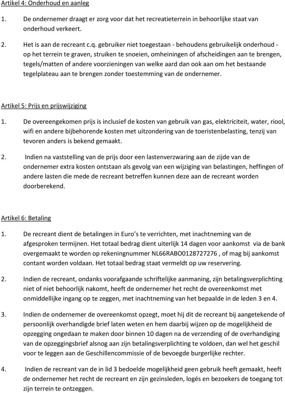 welke aard dan ook aan om het bestaande tegelplateau aan te brengen zonder toestemming van de ondernemer. Artikel 5: Prijs en prijswijziging 1.