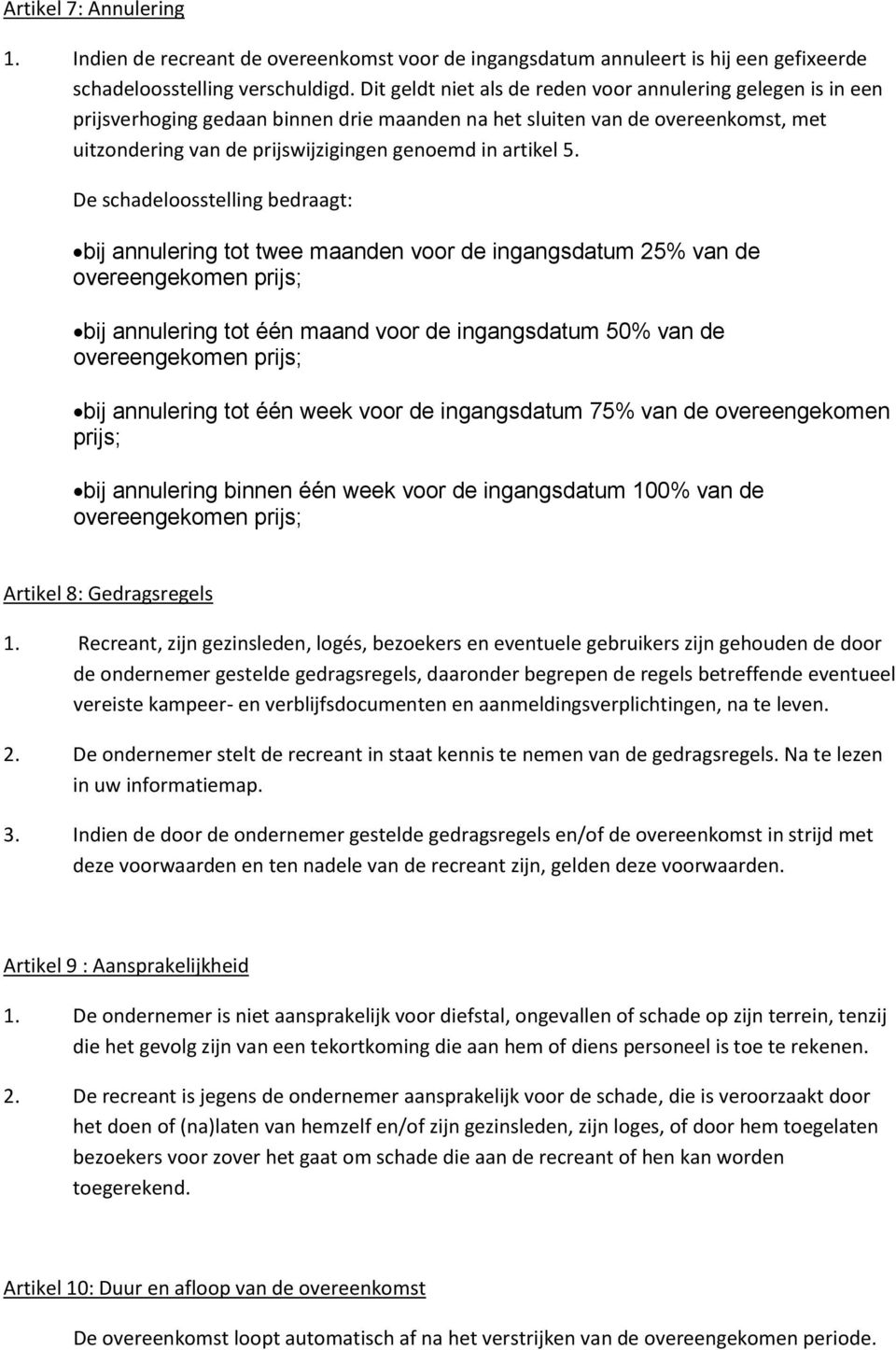 5. De schadeloosstelling bedraagt: bij annulering tot twee maanden voor de ingangsdatum 25% van de overeengekomen prijs; bij annulering tot één maand voor de ingangsdatum 50% van de overeengekomen