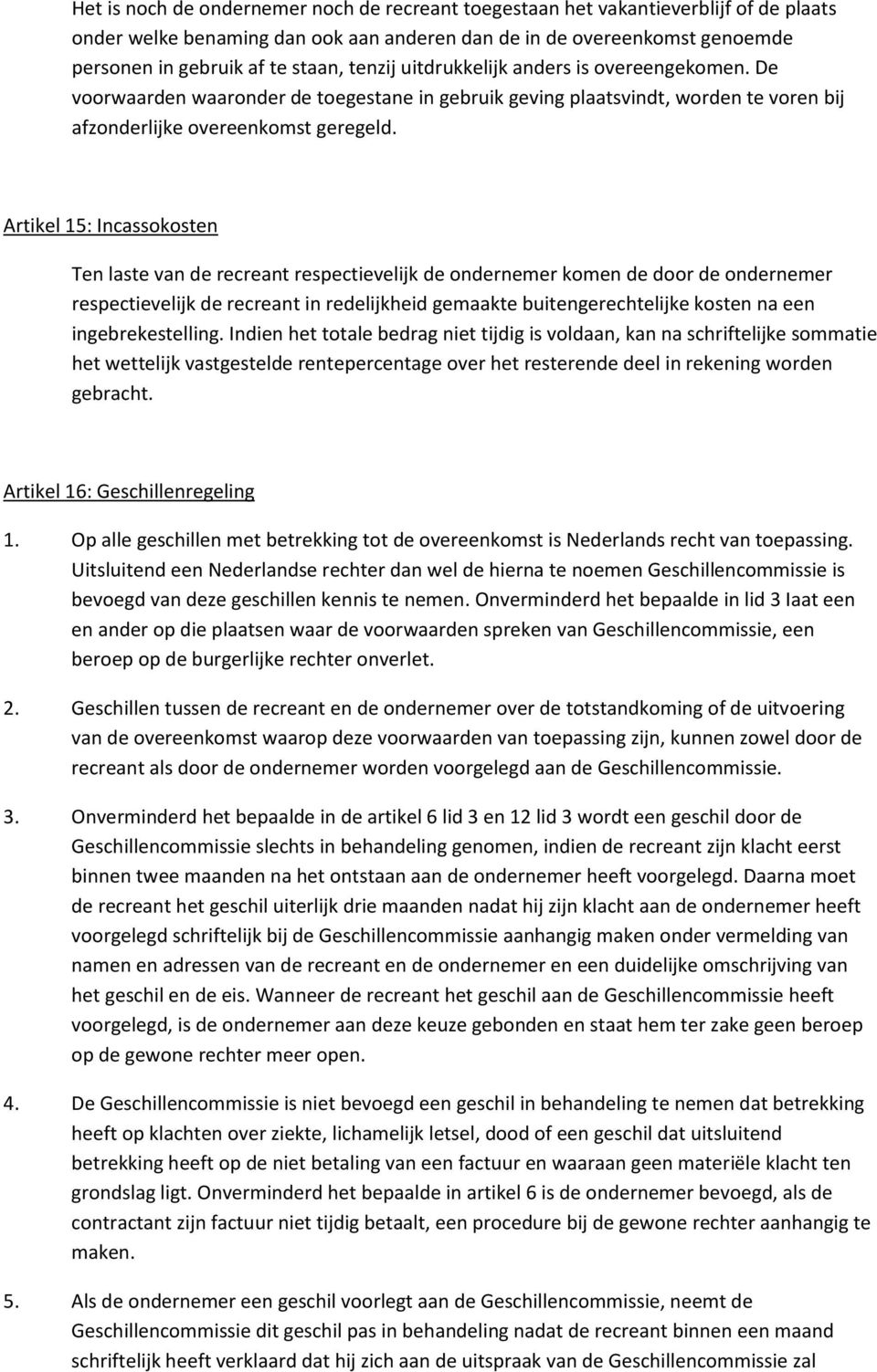 Artikel 15: Incassokosten Ten laste van de recreant respectievelijk de ondernemer komen de door de ondernemer respectievelijk de recreant in redelijkheid gemaakte buitengerechtelijke kosten na een