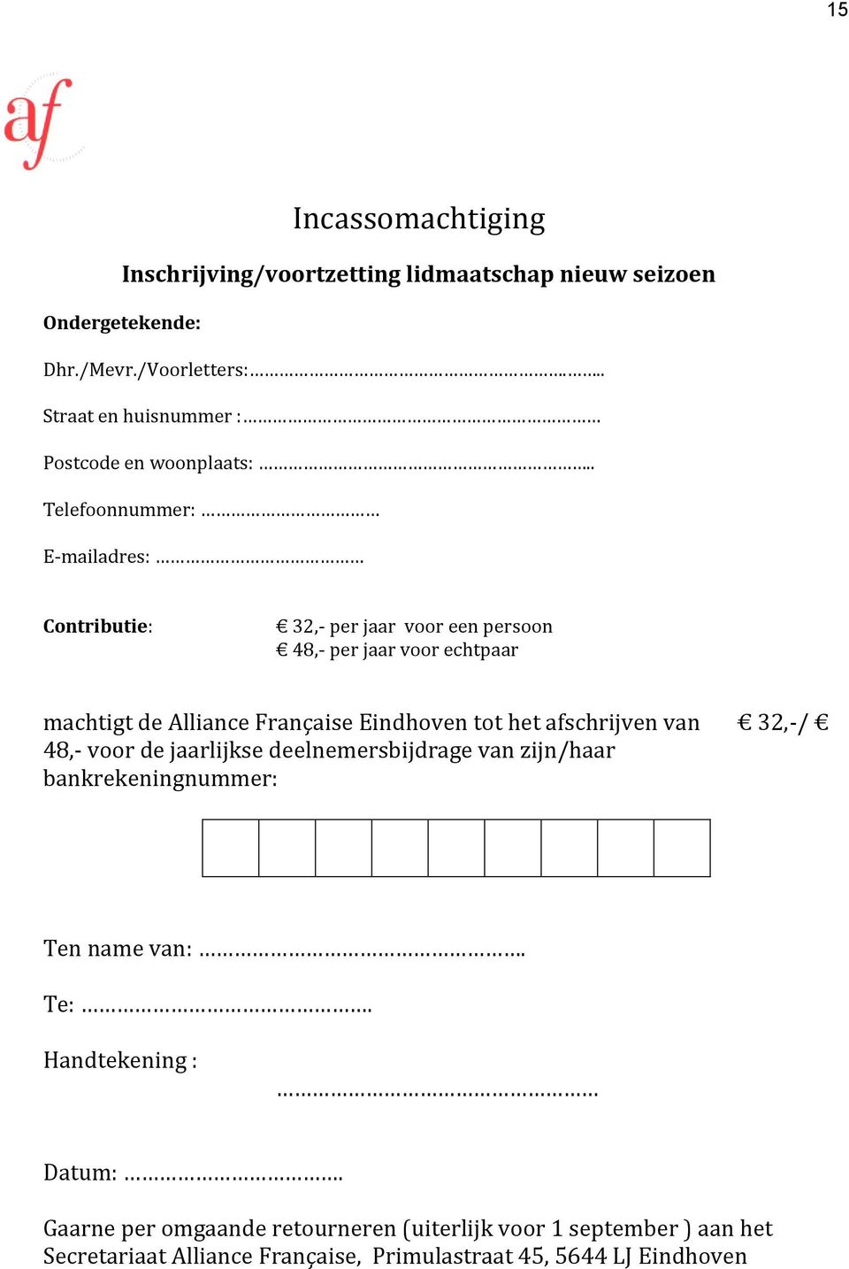 . Telefoonnummer: E-mailadres: Contributie: 32,- per jaar voor een persoon 48,- per jaar voor echtpaar machtigt de Alliance Française Eindhoven tot