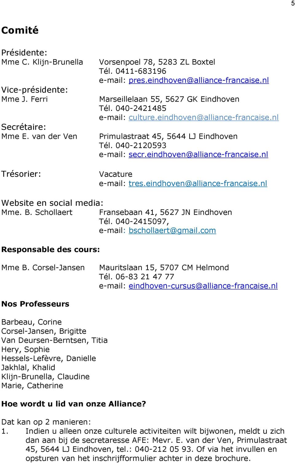 eindhoven@alliance-francaise.nl Vacature e-mail: tres.eindhoven@alliance-francaise.nl Website en social media: Mme. B. Schollaert Fransebaan 41, 5627 JN Eindhoven Tél.