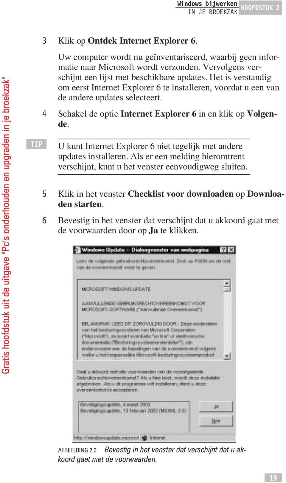 4 Schakel de optie Internet Explorer 6 in en klik op Volgende. TIP U kunt Internet Explorer 6 niet tegelijk met andere updates installeren.