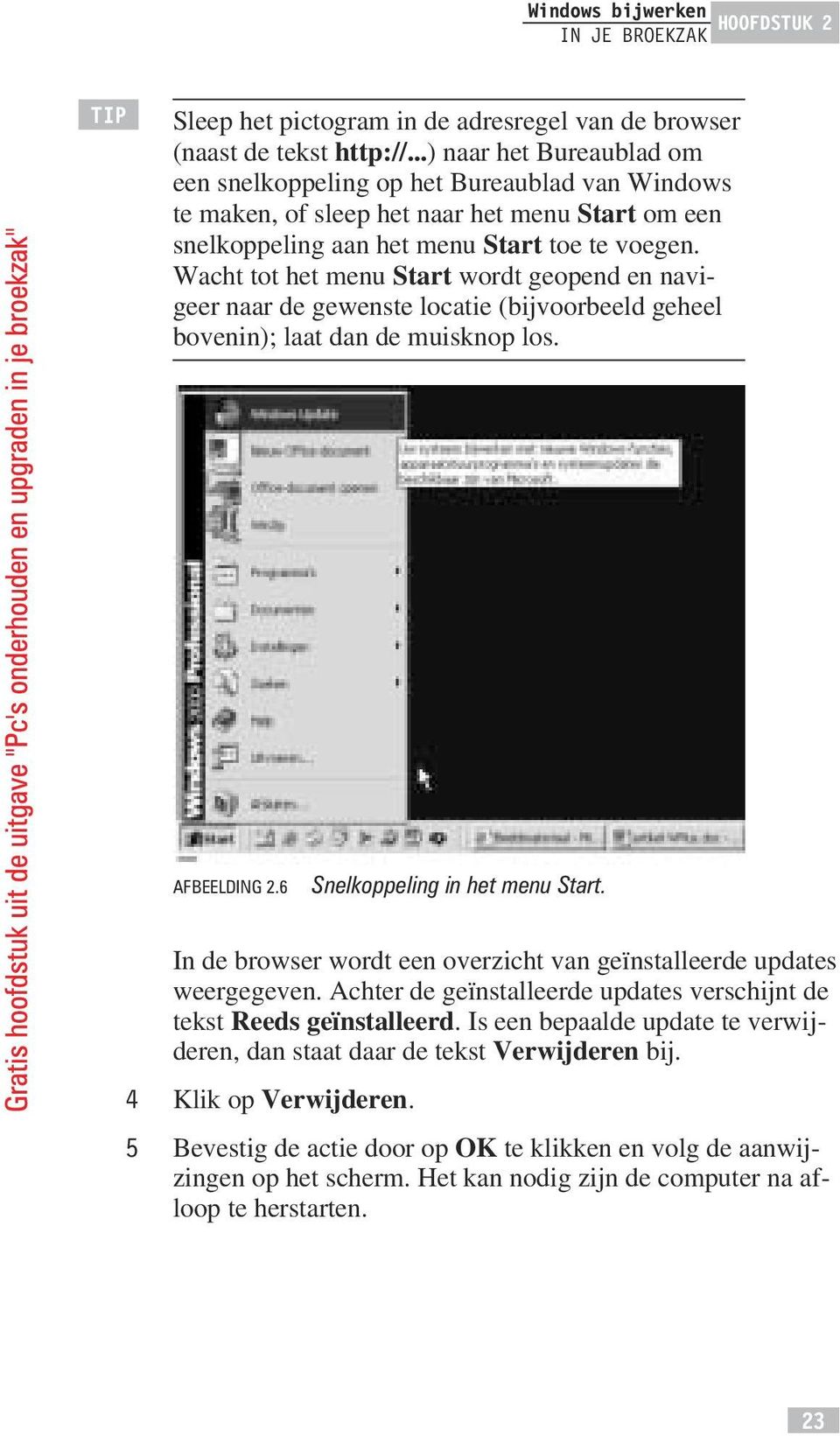 Wacht tot het menu Start wordt geopend en navigeer naar de gewenste locatie (bijvoorbeeld geheel bovenin); laat dan de muisknop los. AFBEELDING 2.6 Snelkoppeling in het menu Start.