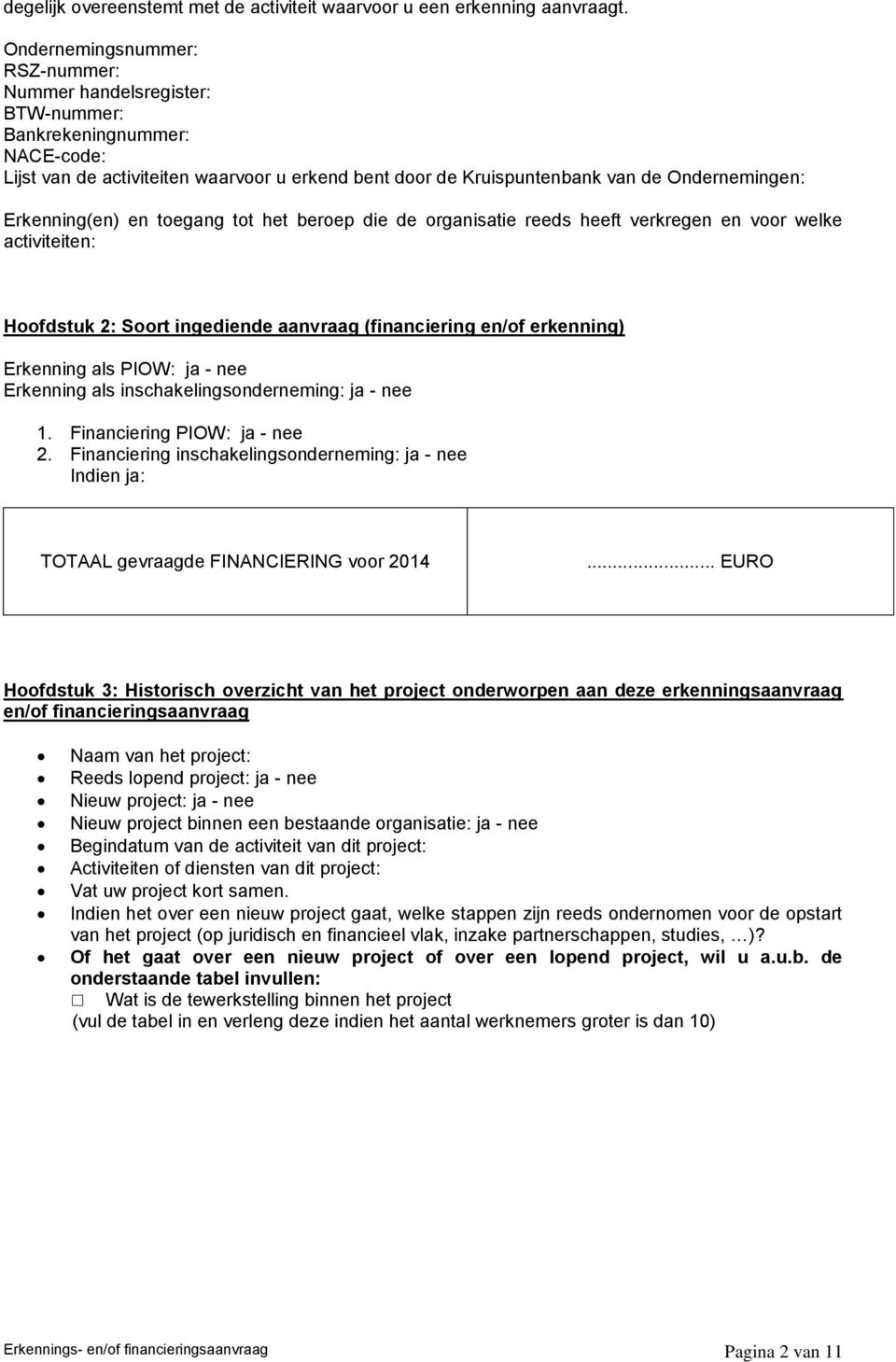 Erkenning(en) en toegang tot het beroep die de organisatie reeds heeft verkregen en voor welke activiteiten: Hoofdstuk 2: Soort ingediende aanvraag (financiering en/of erkenning) Erkenning als PIOW: