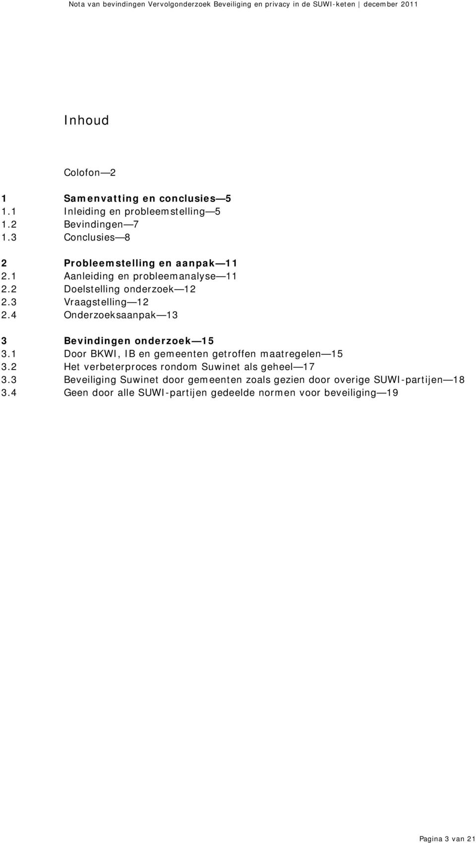 4 Onderzoeksaanpak 13 3 Bevindingen onderzoek 15 3.1 Door BKWI, IB en gemeenten getroffen maatregelen 15 3.