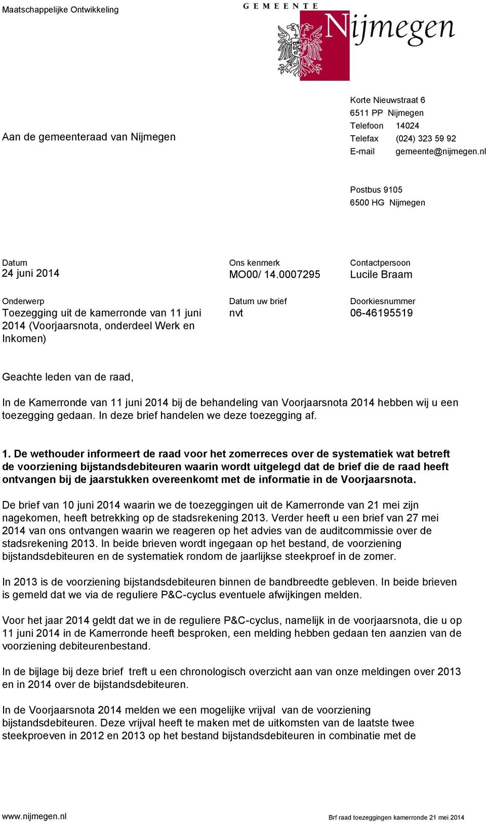 0007295 Contactpersoon Lucile Braam Onderwerp Toezegging uit de kamerronde van 11 juni 2014 (Voorjaarsnota, onderdeel Werk en Inkomen) Datum uw brief nvt Doorkiesnummer 06-46195519 Geachte leden van