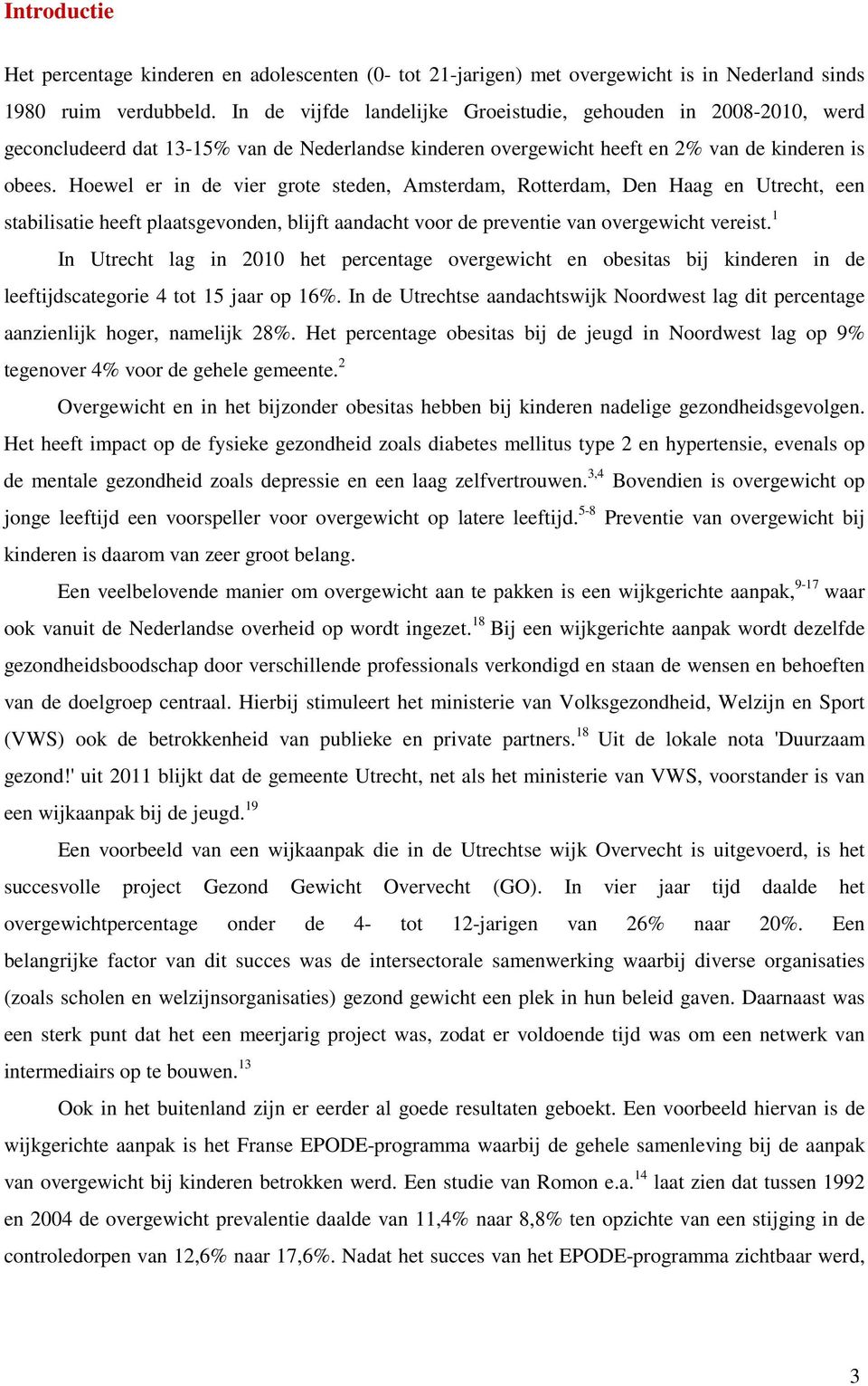 Hoewel er i de vier grote stede, Amsterdam, Rotterdam, De Haag e Utrecht, ee stabilisatie heeft plaatsgevode, blijft aadacht voor de prevetie va overgewicht vereist.