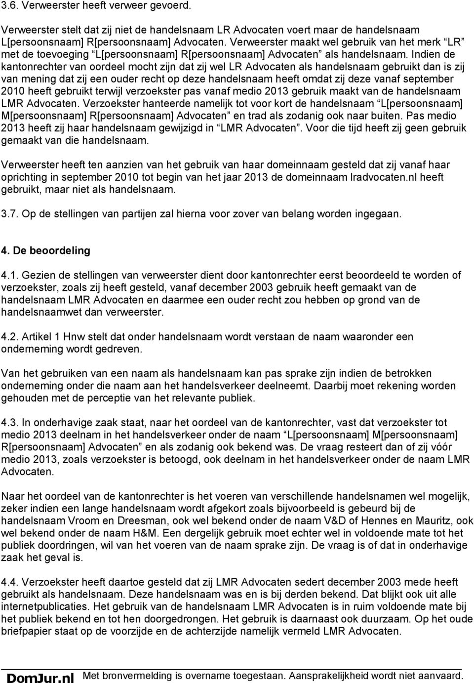 Indien de kantonrechter van oordeel mocht zijn dat zij wel LR Advocaten als handelsnaam gebruikt dan is zij van mening dat zij een ouder recht op deze handelsnaam heeft omdat zij deze vanaf september