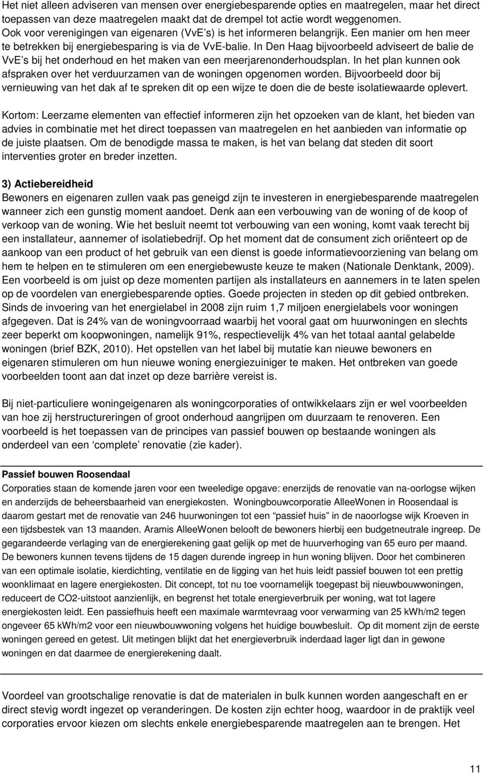 In Den Haag bijvoorbeeld adviseert de balie de VvE s bij het onderhoud en het maken van een meerjarenonderhoudsplan.