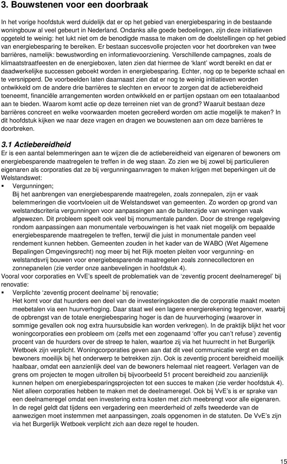 Er bestaan succesvolle projecten voor het doorbreken van twee barrières, namelijk: bewustwording en informatievoorziening.