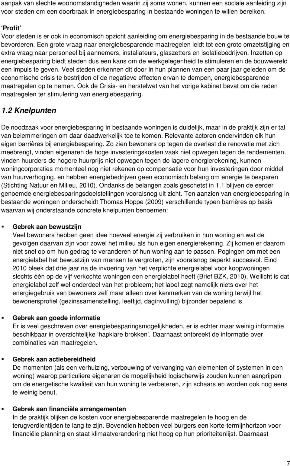 Een grote vraag naar energiebesparende maatregelen leidt tot een grote omzetstijging en extra vraag naar personeel bij aannemers, installateurs, glaszetters en isolatiebedrijven.