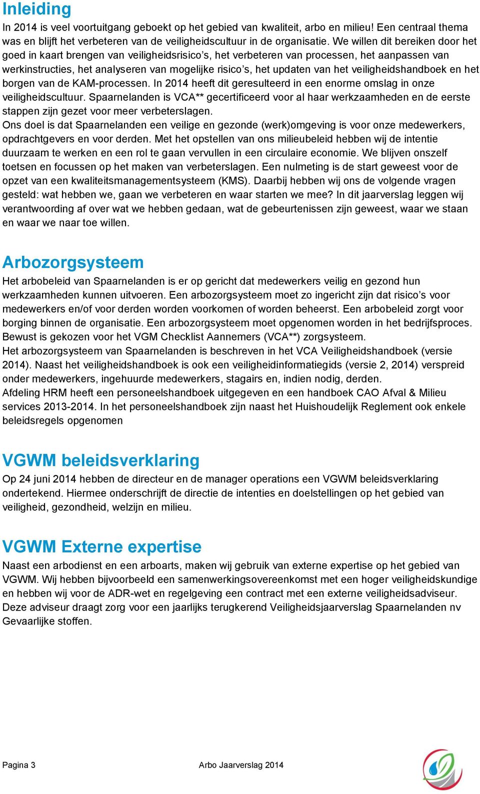 het veiligheidshandboek en het borgen van de KAM-processen. In 2014 heeft dit geresulteerd in een enorme omslag in onze veiligheidscultuur.