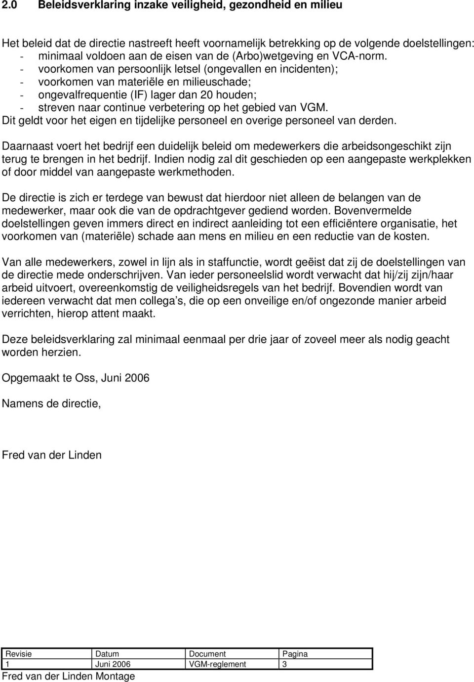 - voorkomen van persoonlijk letsel (ongevallen en incidenten); - voorkomen van materiële en milieuschade; - ongevalfrequentie (IF) lager dan 20 houden; - streven naar continue verbetering op het