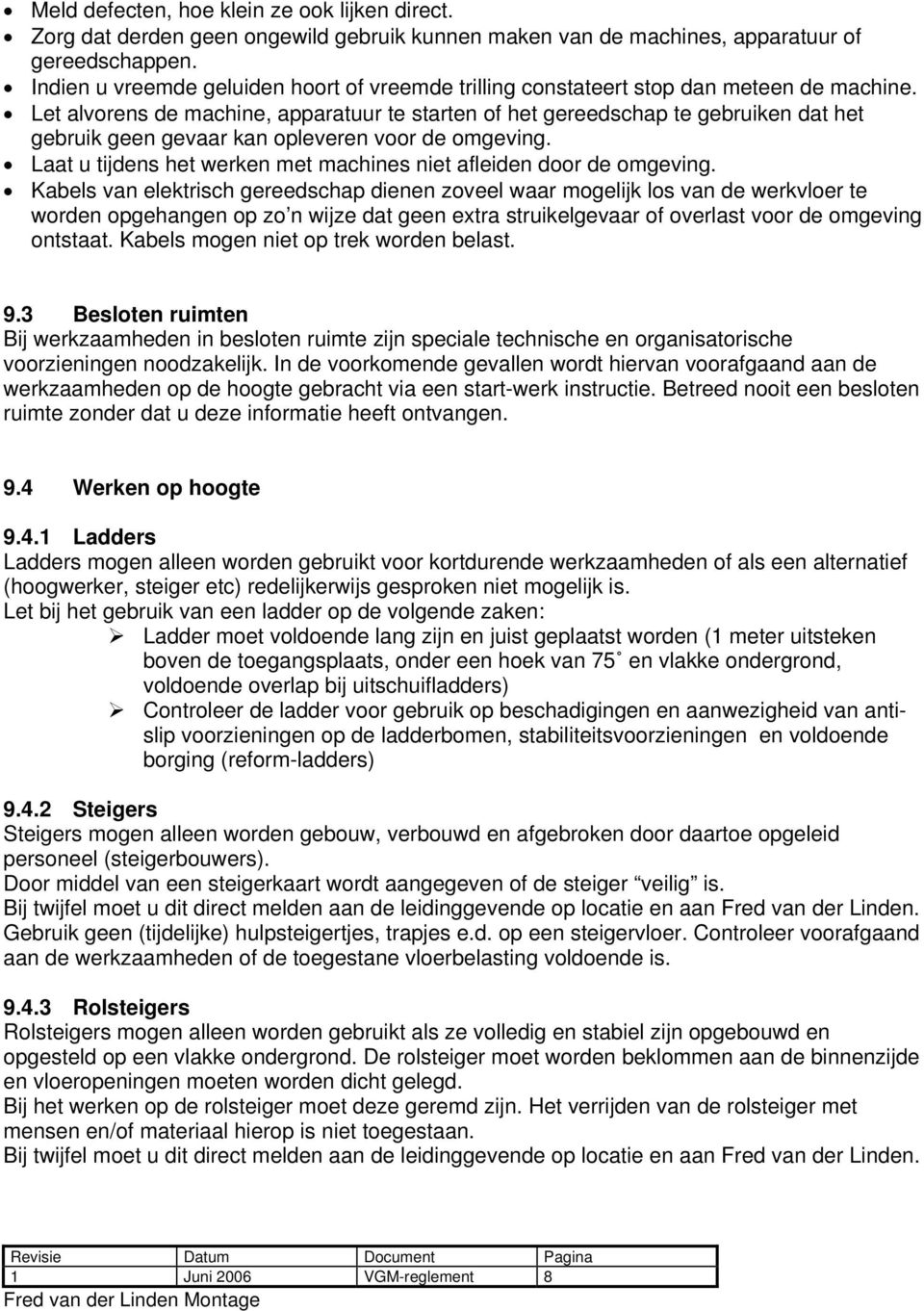 Let alvorens de machine, apparatuur te starten of het gereedschap te gebruiken dat het gebruik geen gevaar kan opleveren voor de omgeving.