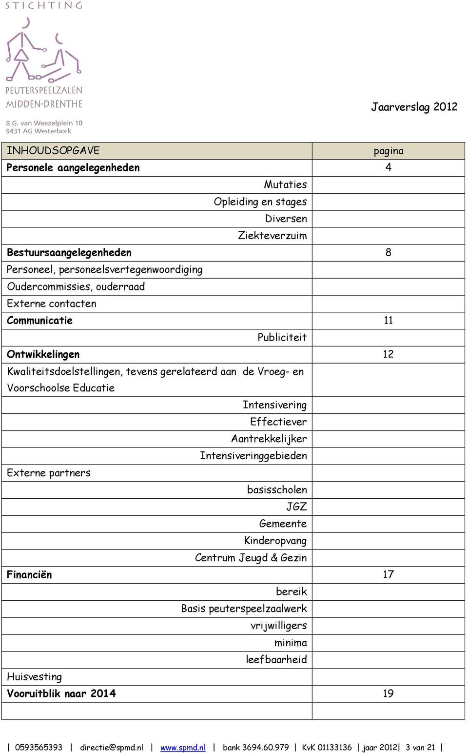 Educatie Intensivering Effectiever Aantrekkelijker Intensiveringgebieden Externe partners basisscholen JGZ Gemeente Kinderopvang Centrum Jeugd & Gezin Financiën 17 bereik