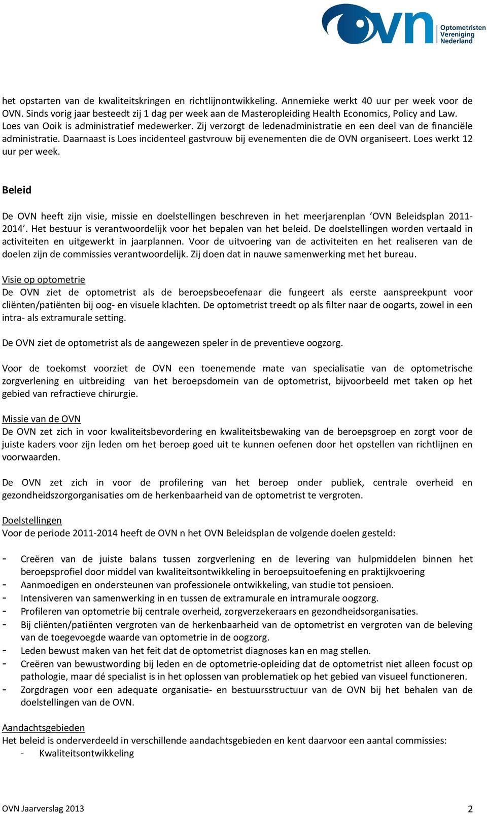 Zij verzorgt de ledenadministratie en een deel van de financiële administratie. Daarnaast is Loes incidenteel gastvrouw bij evenementen die de OVN organiseert. Loes werkt 12 uur per week.