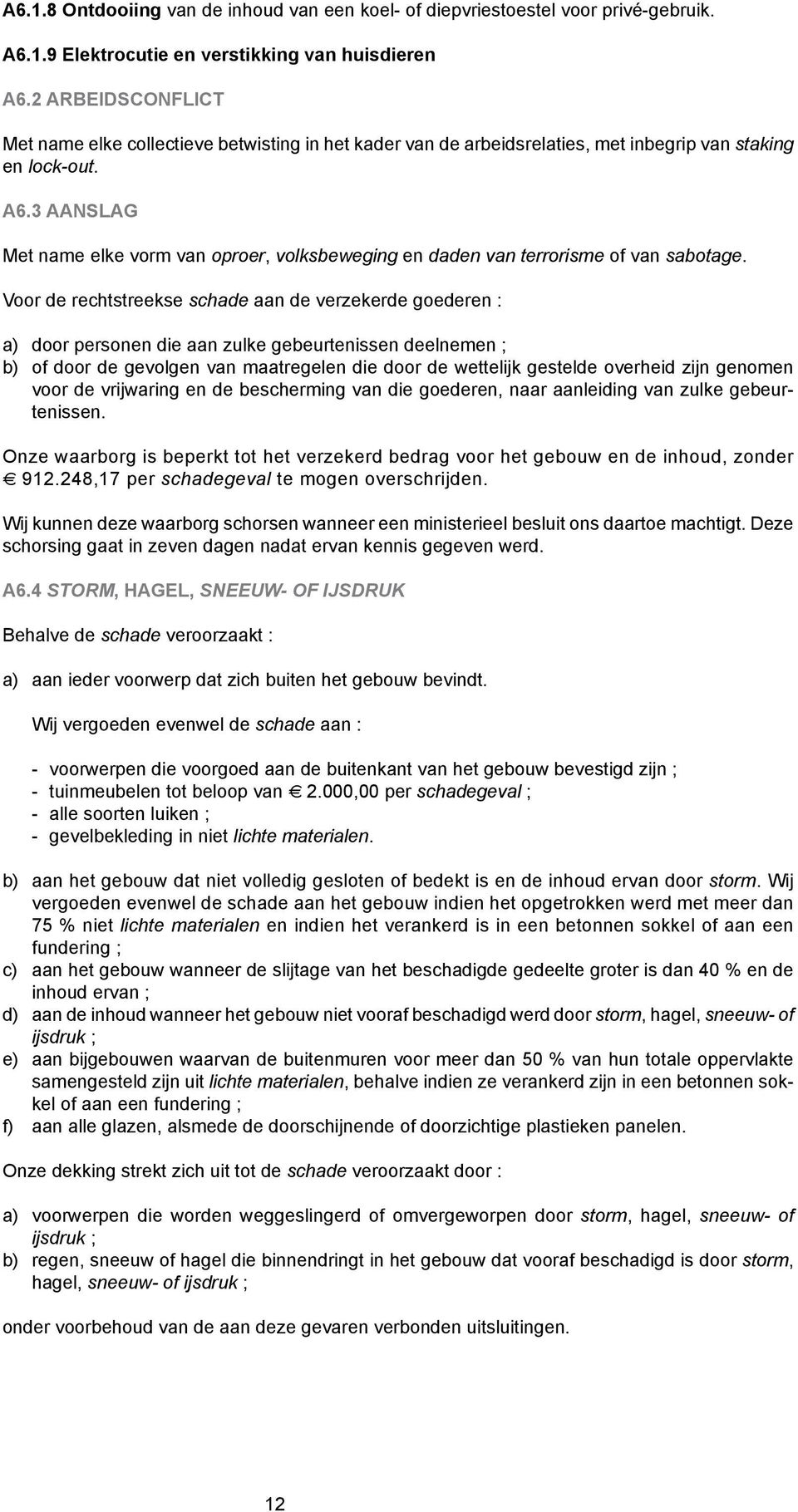 3 Aanslag Met name elke vorm van oproer, volksbeweging en daden van terrorisme of van sabotage.