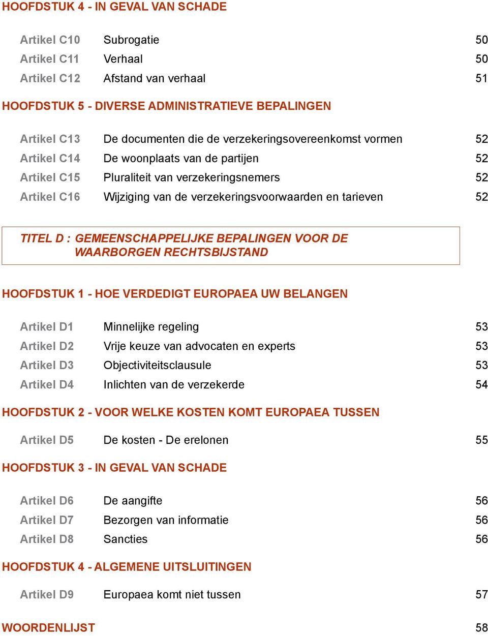 TITEL D : GEMEENSCHAPPELIJKE BEPALINGEN VOOR DE WAARBORGEN RECHTSBIJSTAND HOOFDSTUK 1 - HOE VERDEDIGT EUROPAEA UW BELANGEN Artikel D1 Minnelijke regeling 53 Artikel D2 Vrije keuze van advocaten en