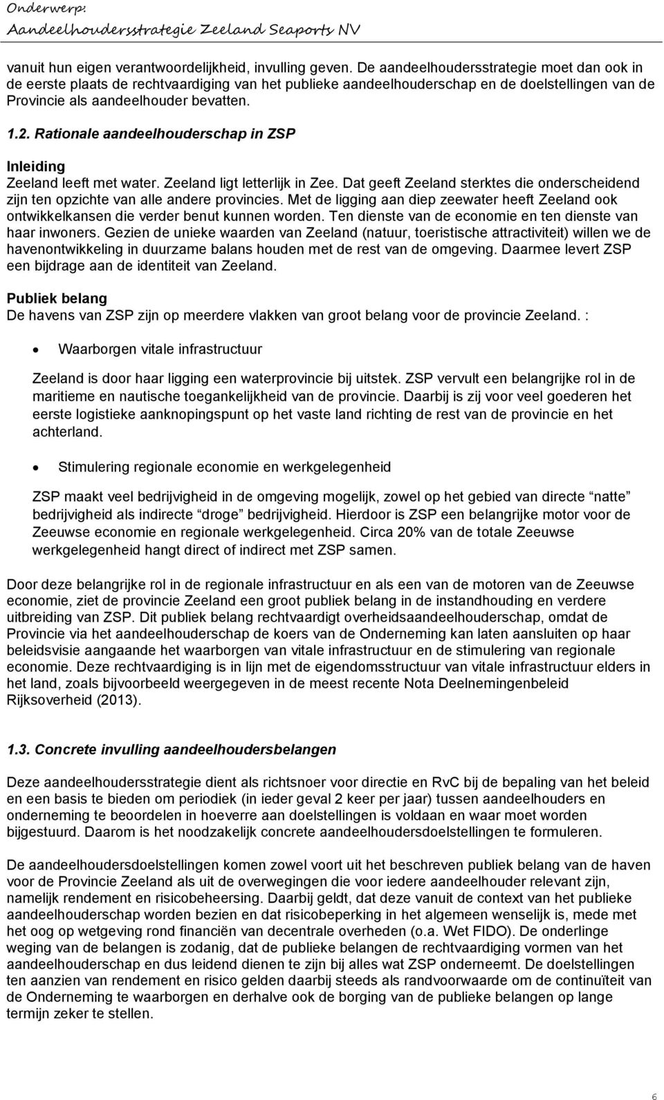 Rationale aandeelhouderschap in ZSP Inleiding Zeeland leeft met water. Zeeland ligt letterlijk in Zee. Dat geeft Zeeland sterktes die onderscheidend zijn ten opzichte van alle andere provincies.