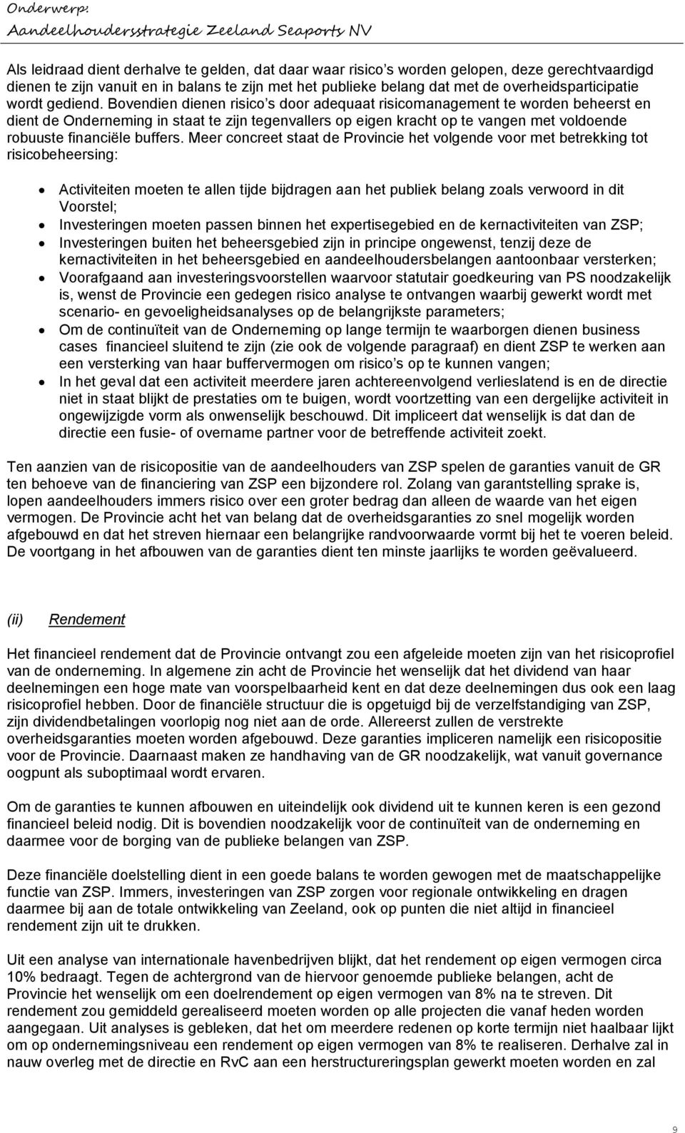 Bovendien dienen risico s door adequaat risicomanagement te worden beheerst en dient de Onderneming in staat te zijn tegenvallers op eigen kracht op te vangen met voldoende robuuste financiële