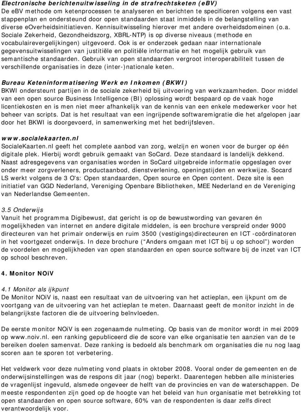 Ook is er onderzoek gedaan naar internationale gegevensuitwisselingen van justitiële en politiële informatie en het mogelijk gebruik van semantische standaarden.