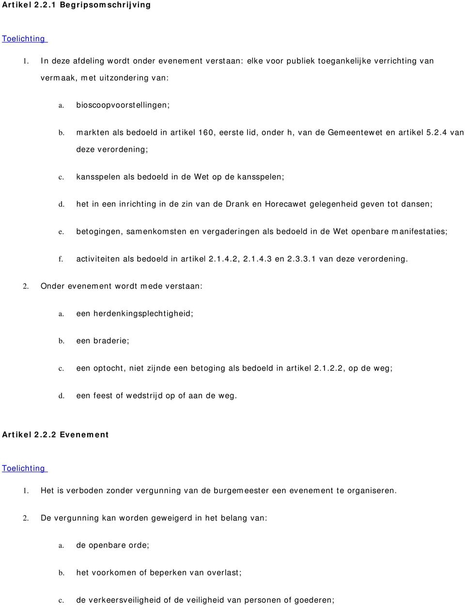 het in een inrichting in de zin van de Drank en Horecawet gelegenheid geven tot dansen; e. betogingen, samenkomsten en vergaderingen als bedoeld in de Wet openbare manifestaties; f.