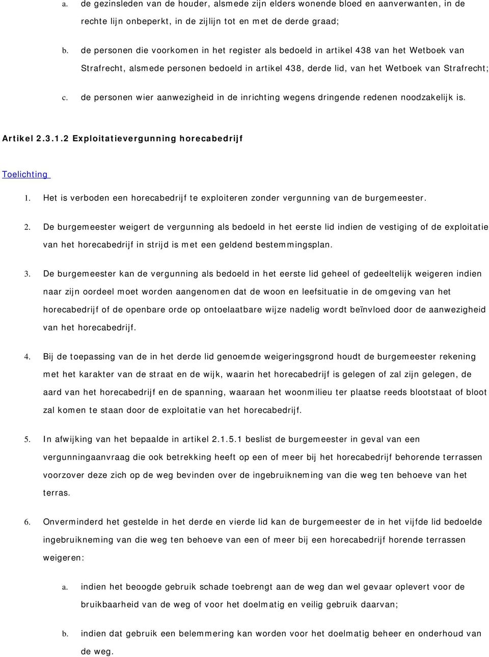 de personen wier aanwezigheid in de inrichting wegens dringende redenen noodzakelijk is. Artikel 2.3.1.2 Exploitatievergunning horecabedrijf Toelichting 1.