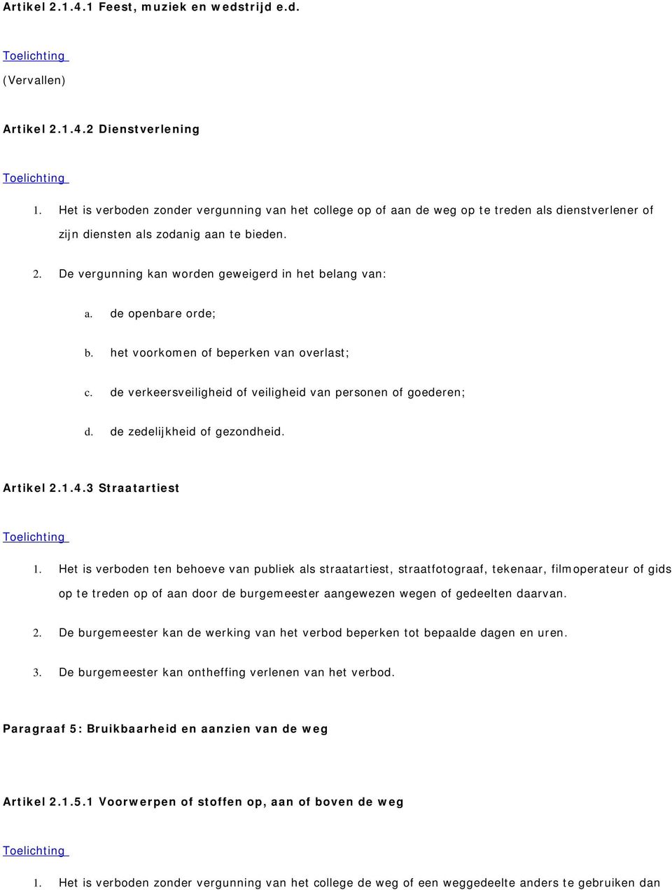 De vergunning kan worden geweigerd in het belang van: a. de openbare orde; b. het voorkomen of beperken van overlast; c. de verkeersveiligheid of veiligheid van personen of goederen; d.