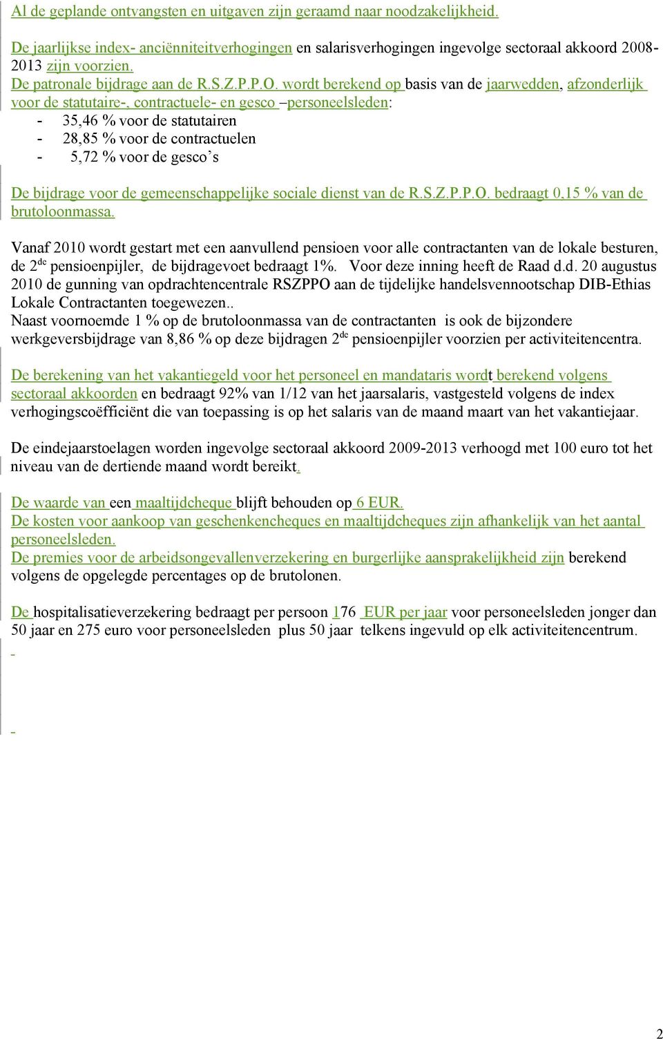 wordt berekend op basis van de jaarwedden, afzonderlijk voor de statutaire-, contractuele- en gesco personeelsleden: - 35,46 % voor de statutairen - 28,85 % voor de contractuelen - 5,72 % voor de