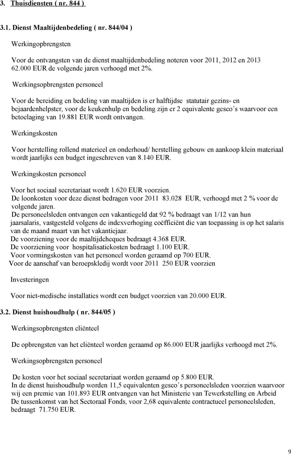 personeel Voor de bereiding en bedeling van maaltijden is er halftijdse statutair gezins- en bejaardenhelpster, voor de keukenhulp en bedeling zijn er 2 equivalente gesco s waarvoor een betoelaging