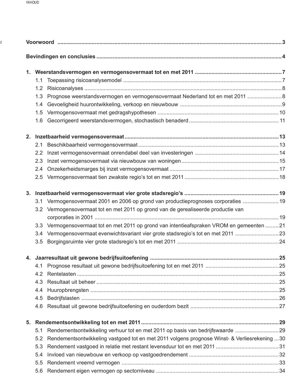 6 Gecorrigeerd weerstandsvermogen, stochastisch benaderd... 11 2. Inzetbaarheid vermogensovermaat...13 2.1 Beschikbaarheid vermogensovermaat...13 2.2 Inzet vermogensovermaat onrendabel deel van investeringen.