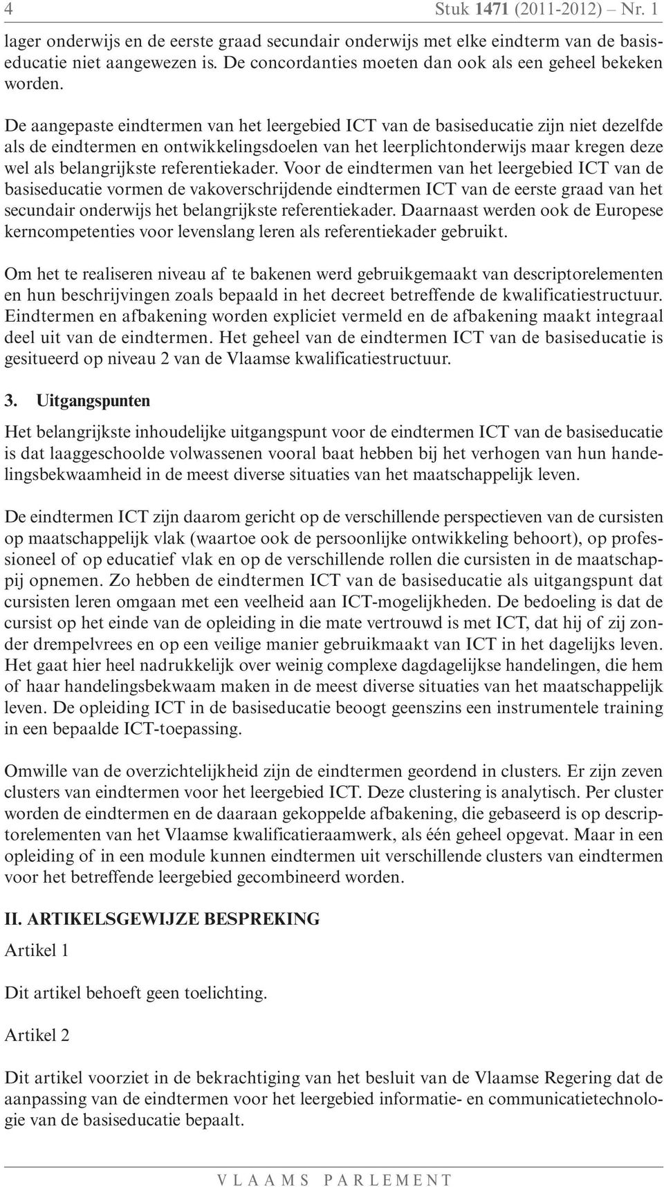 De aangepaste eindtermen van het leergebied ICT van de basiseducatie zijn niet dezelfde als de eindtermen en ontwikkelingsdoelen van het leerplichtonderwijs maar kregen deze wel als belangrijkste