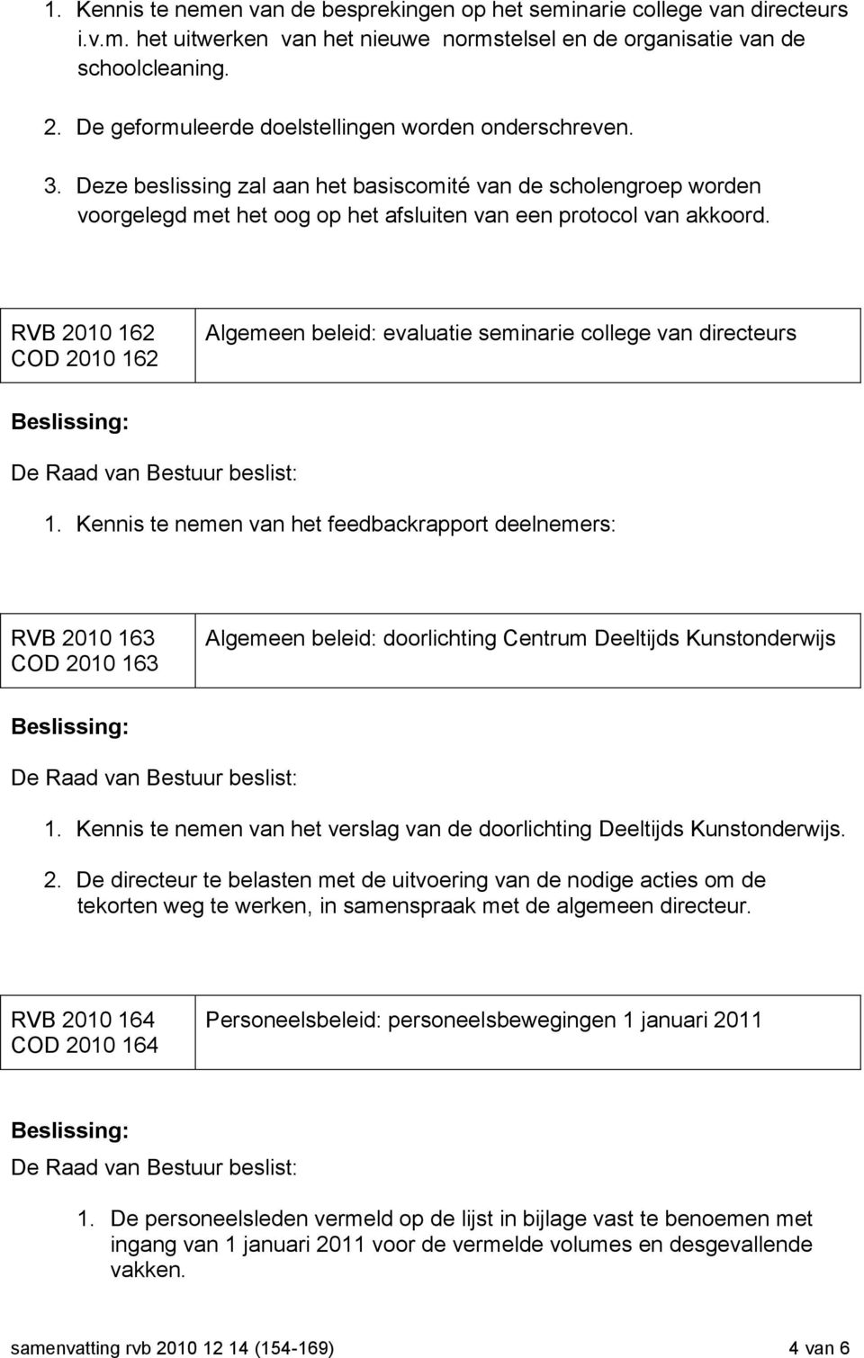 RVB 2010 162 COD 2010 162 Algemeen beleid: evaluatie seminarie college van directeurs 1.