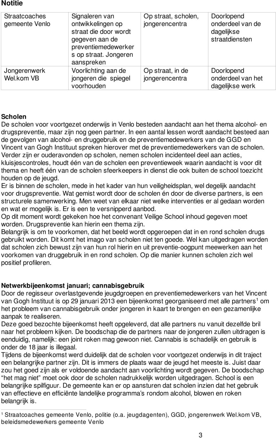 Doorlopend onderdeel van het dagelijkse werk Scholen De scholen voor voortgezet onderwijs in Venlo besteden aandacht aan het thema alcohol- en drugspreventie, maar zijn nog geen partner.