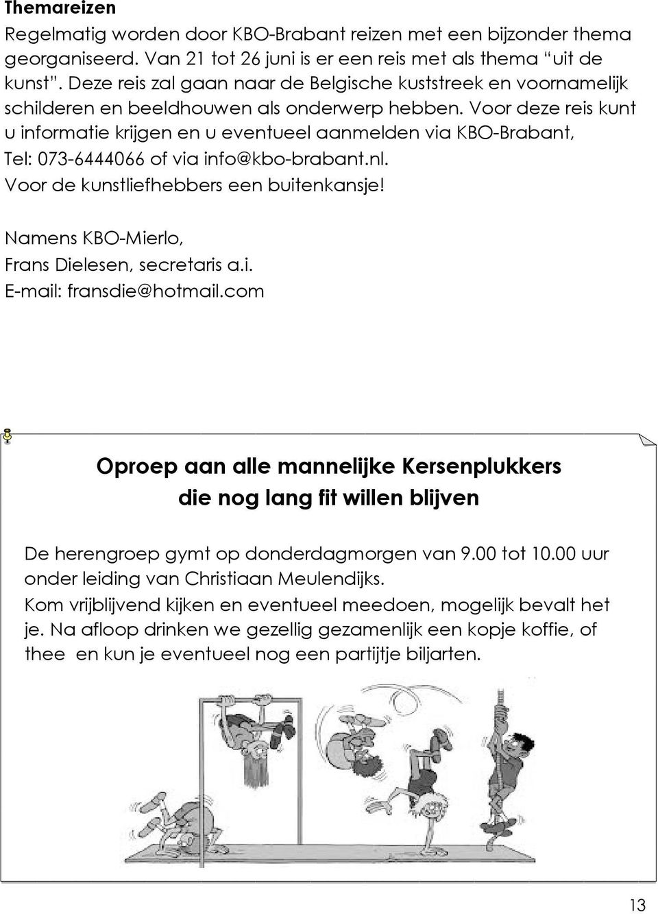 Voor deze reis kunt u informatie krijgen en u eventueel aanmelden via KBO-Brabant, Tel: 073-6444066 of via info@kbo-brabant.nl. Voor de kunstliefhebbers een buitenkansje!