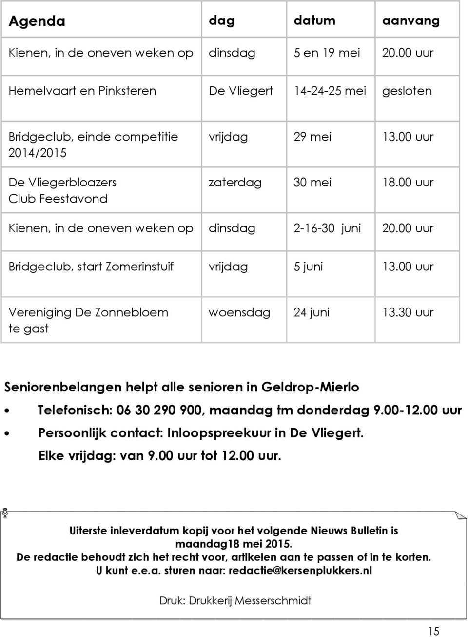 00 uur Kienen, in de oneven weken op dinsdag 2-16-30 juni 20.00 uur Bridgeclub, start Zomerinstuif vrijdag 5 juni 13.00 uur Vereniging De Zonnebloem te gast woensdag 24 juni 13.