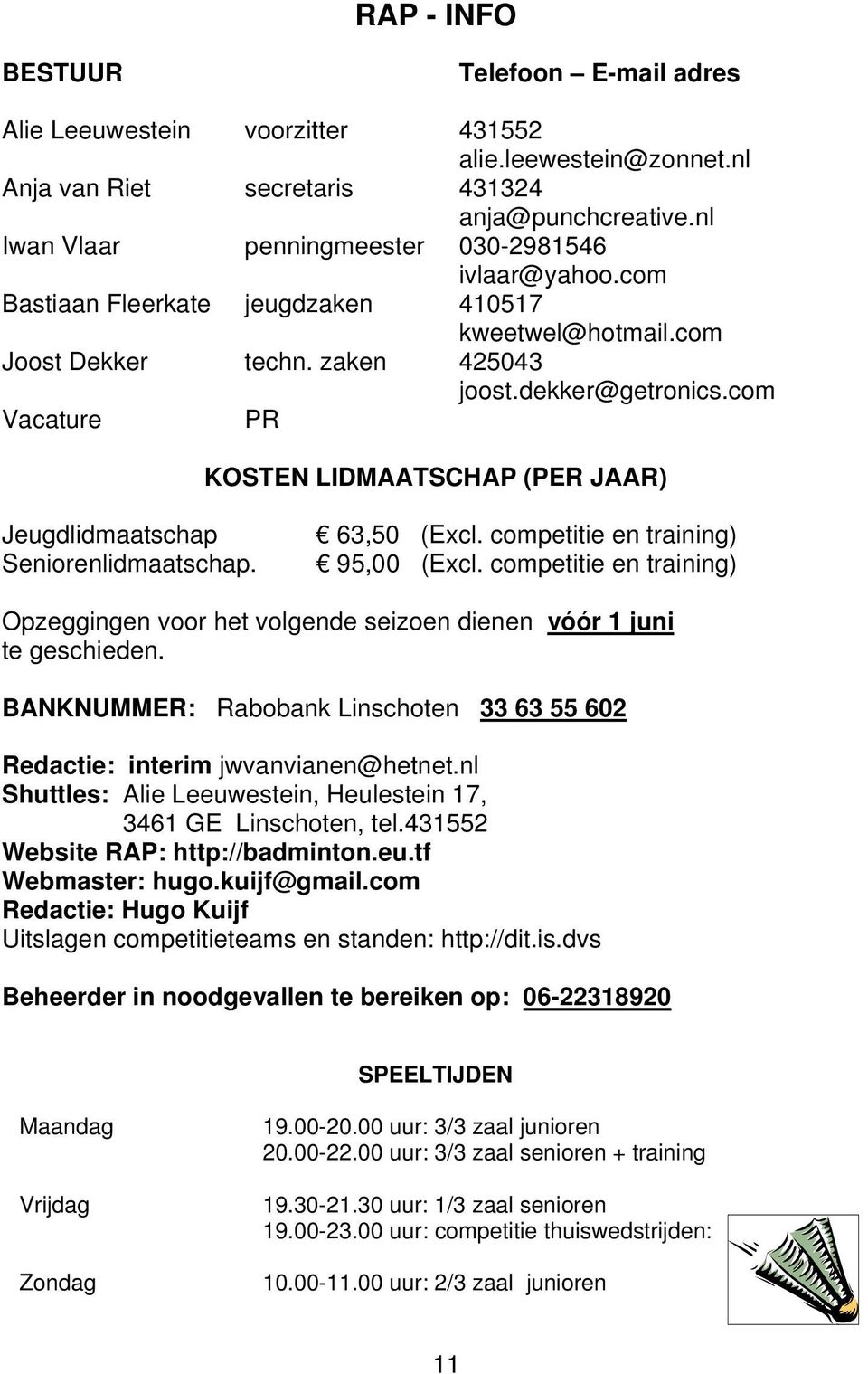 com Vacature PR KOSTEN LIDMAATSCHAP (PER JAAR) Jeugdlidmaatschap Seniorenlidmaatschap. 63,50 (Excl. competitie en training) 95,00 (Excl.