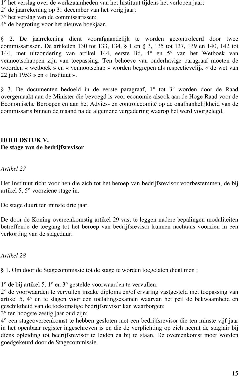 De artikelen 130 tot 133, 134, 1 en 3, 135 tot 137, 139 en 140, 142 tot 144, met uitzondering van artikel 144, eerste lid, 4 en 5 van het Wetboek van vennootschappen zijn van toepassing.