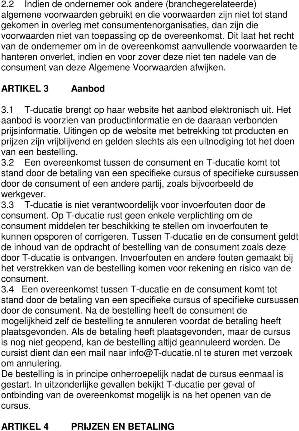 Dit laat het recht van de ondernemer om in de overeenkomst aanvullende voorwaarden te hanteren onverlet, indien en voor zover deze niet ten nadele van de consument van deze Algemene Voorwaarden