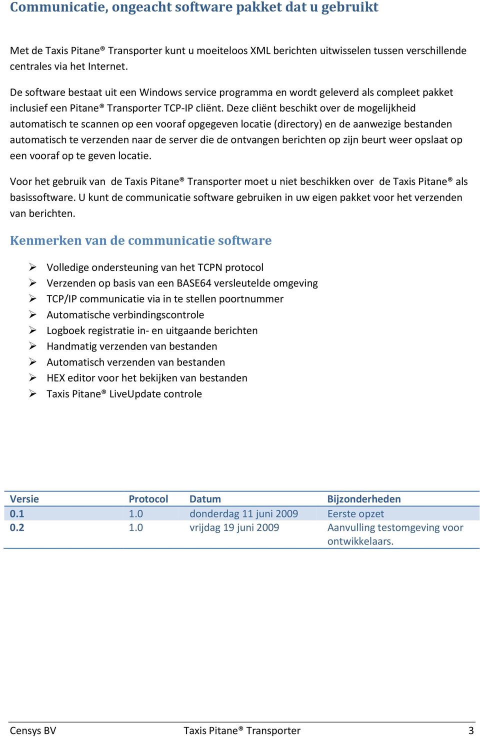 Deze cliënt beschikt over de mogelijkheid automatisch te scannen op een vooraf opgegeven locatie (directory) en de aanwezige bestanden automatisch te verzenden naar de server die de ontvangen