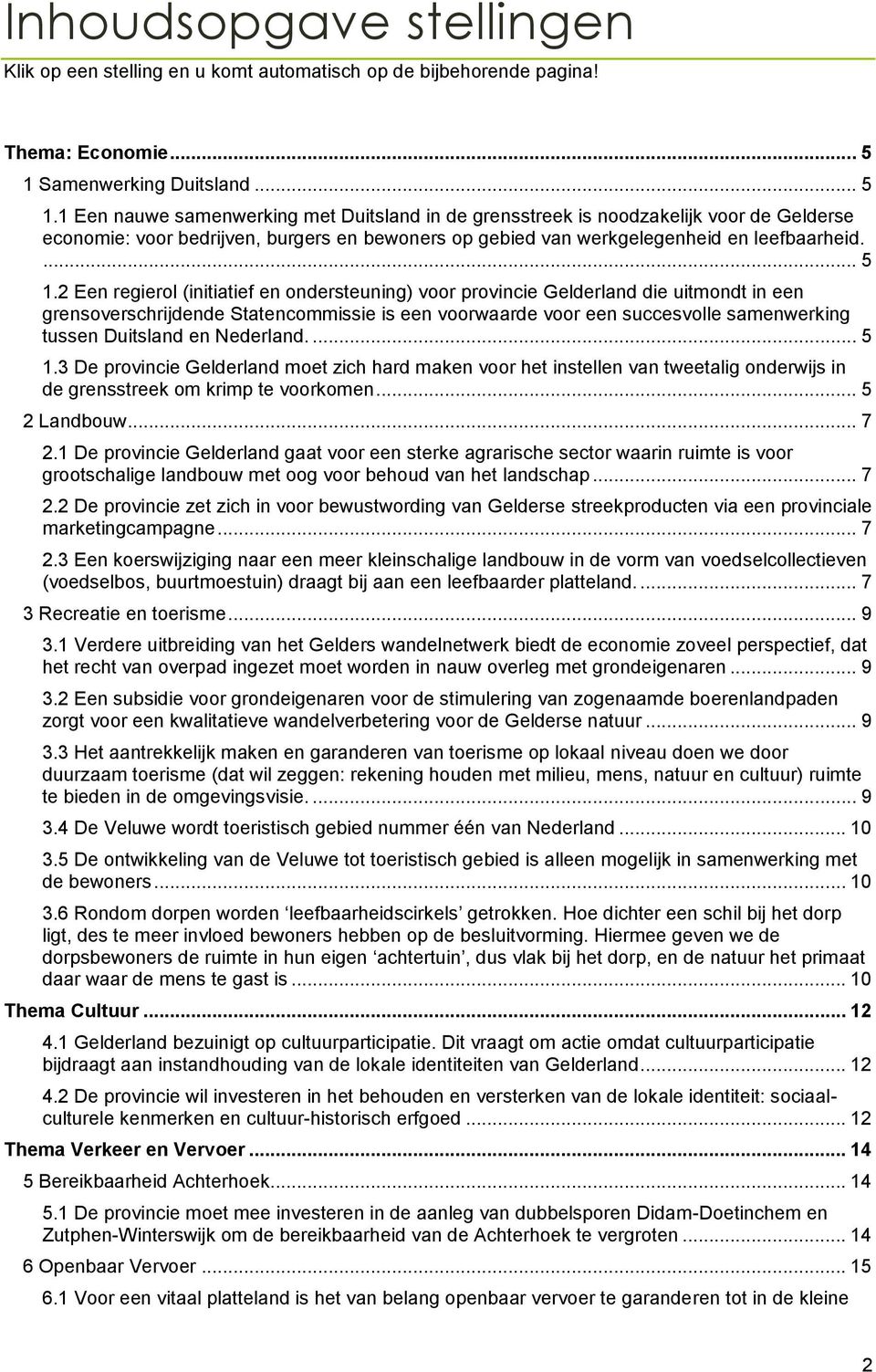 1 Een nauwe samenwerking met Duitsland in de grensstreek is noodzakelijk voor de Gelderse economie: voor bedrijven, burgers en bewoners op gebied van werkgelegenheid en leefbaarheid.... 5 1.