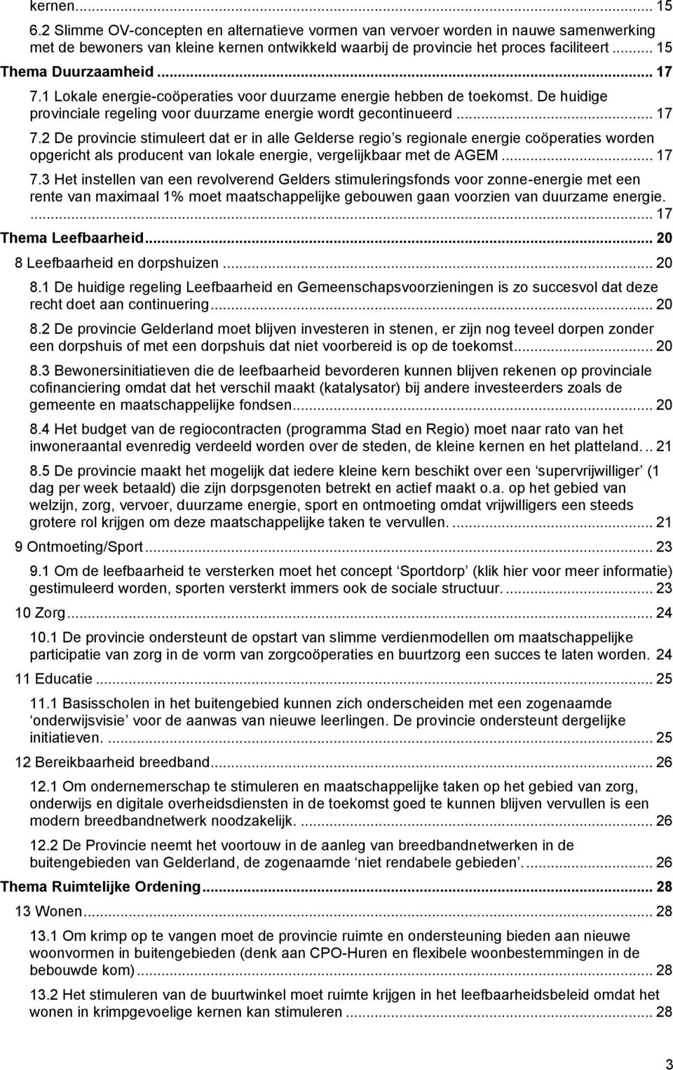 .. 17 7.3 Het instellen van een revolverend Gelders stimuleringsfonds voor zonne-energie met een rente van maximaal 1% moet maatschappelijke gebouwen gaan voorzien van duurzame energie.