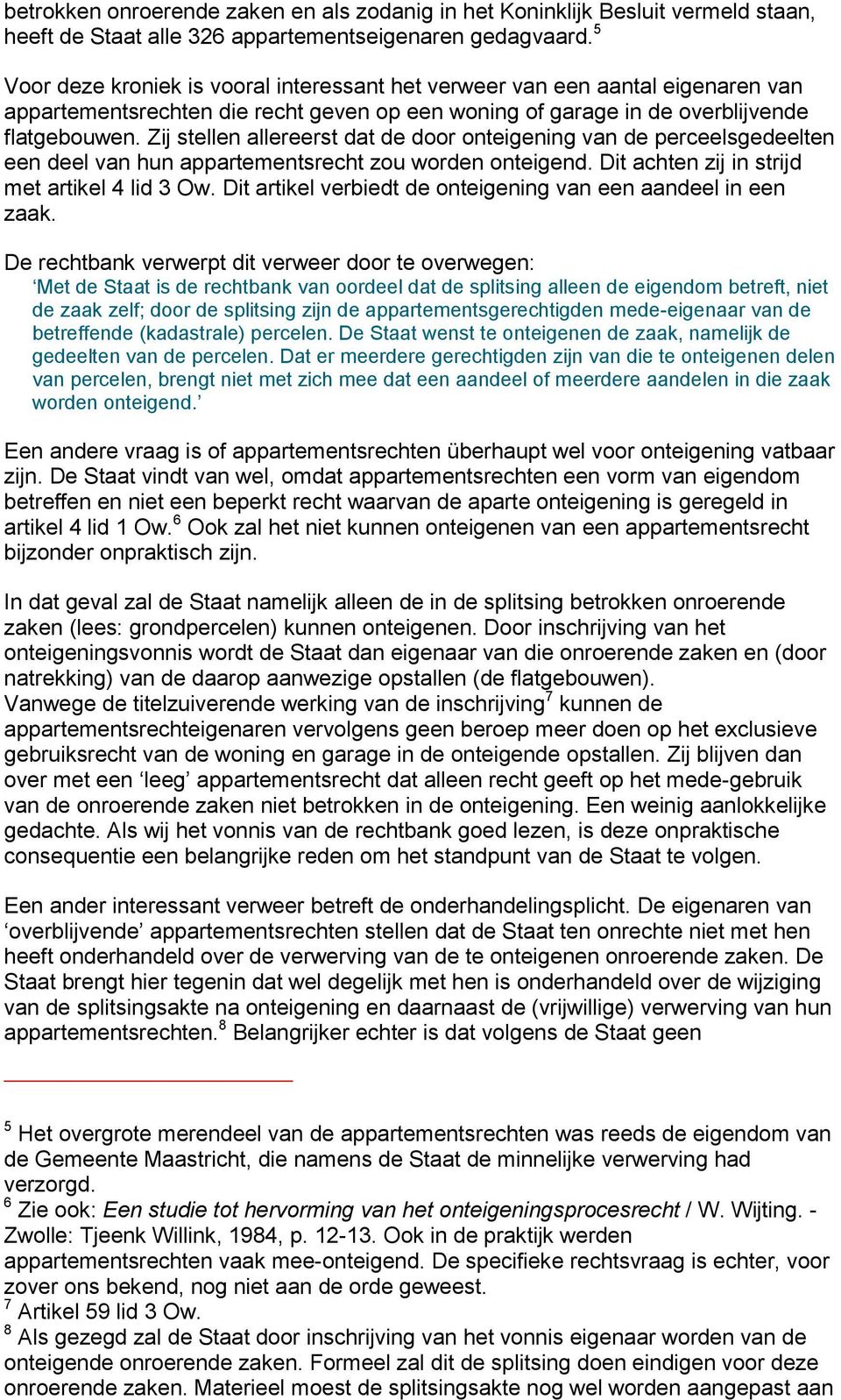 Zij stellen allereerst dat de door onteigening van de perceelsgedeelten een deel van hun appartementsrecht zou worden onteigend. Dit achten zij in strijd met artikel 4 lid 3 Ow.