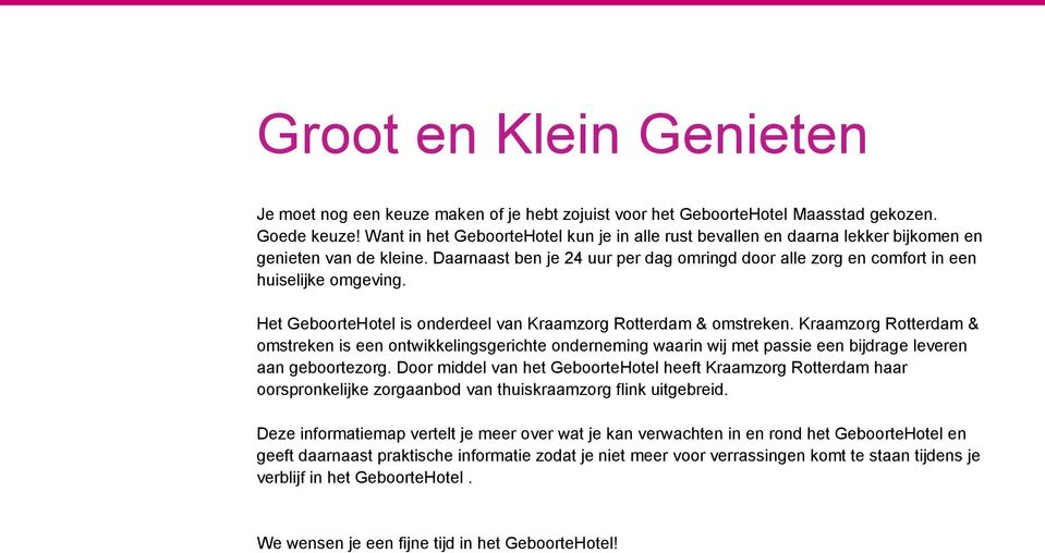 Daarnaast ben je 24 uur per dag omringd door alle zorg en comfort in een huiselijke omgeving. Het GeboorteHotel is onderdeel van Kraamzorg Rotterdam & omstreken.