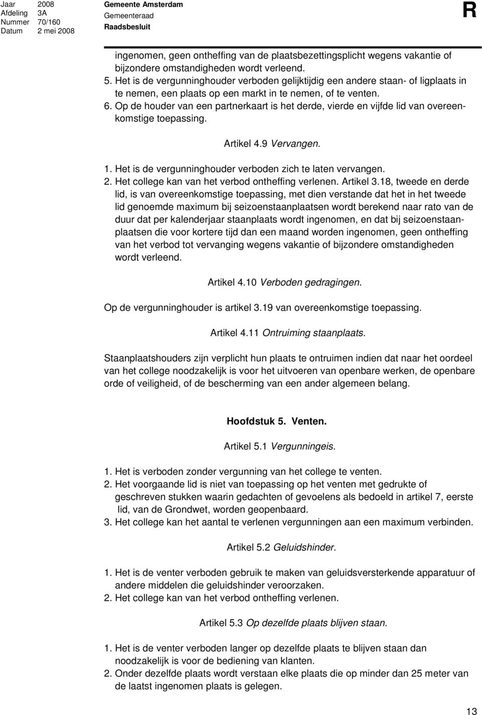 Op de houder van een partnerkaart is het derde, vierde en vijfde lid van overeenkomstige toepassing. Artikel 4.9 Vervangen. 1. Het is de vergunninghouder verboden zich te laten vervangen. 2.