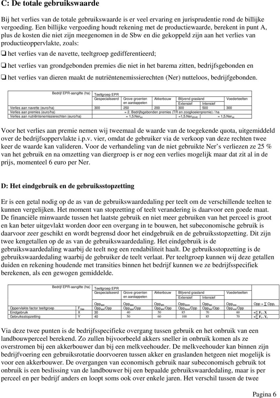 zoals: het verlies van de navette, teeltgroep gedifferentieerd; het verlies van grondgebonden premies die niet in het barema zitten, bedrijfsgebonden en het verlies van dieren maakt de