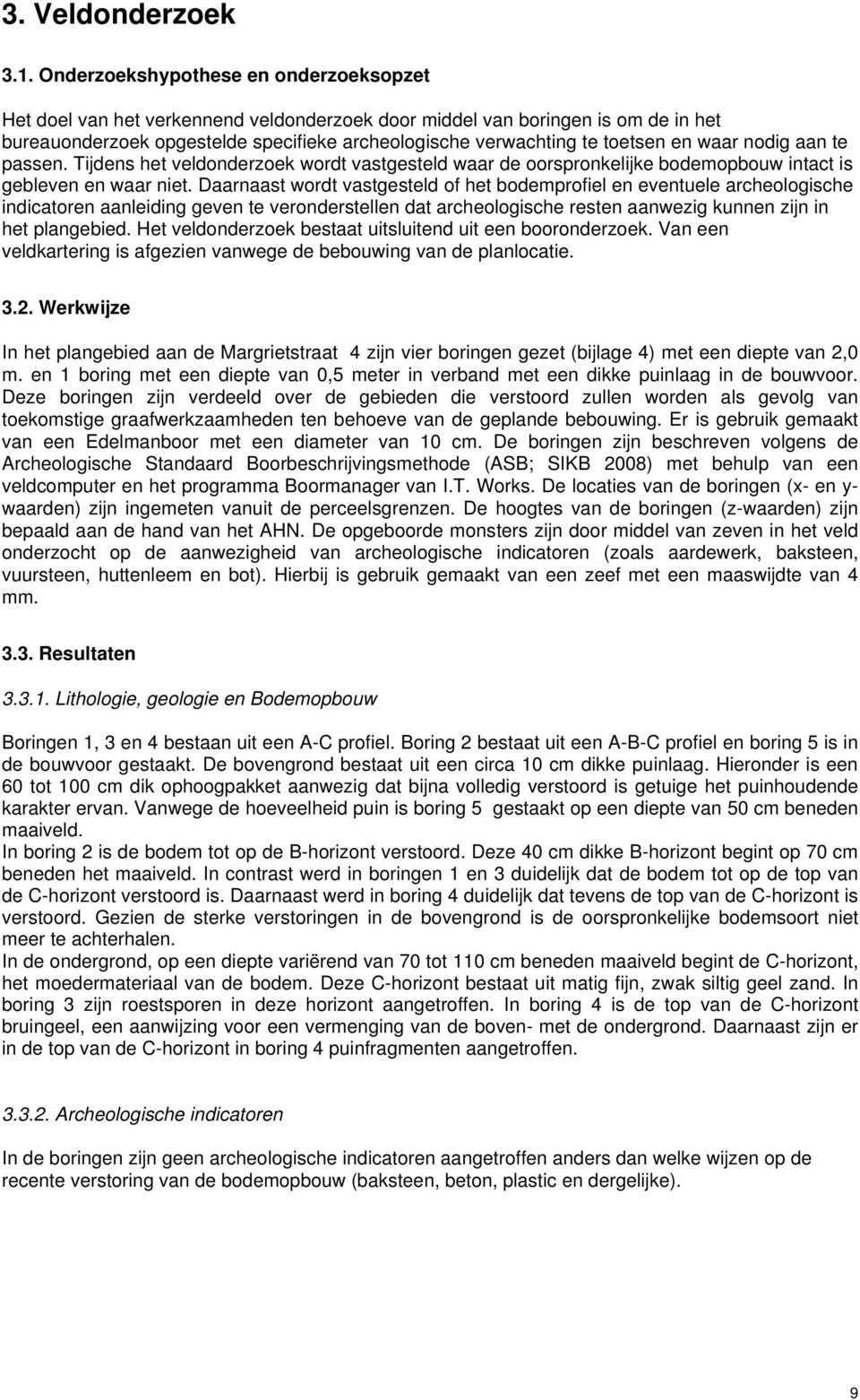 en waar nodig aan te passen. Tijdens het veldonderzoek wordt vastgesteld waar de oorspronkelijke bodemopbouw intact is gebleven en waar niet.