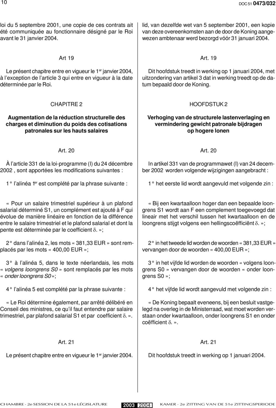 Art 19 Le présent chapitre entre en vigueur le 1 er janvier, à l exception de l article 3 qui entre en vigueur à la date déterminée par le Roi. Art.